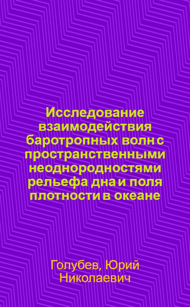 Исследование взаимодействия баротропных волн с пространственными неоднородностями рельефа дна и поля плотности в океане : Автореф. дис. на соиск. учен. степ. канд. физ.-мат. наук : (01.04.12)