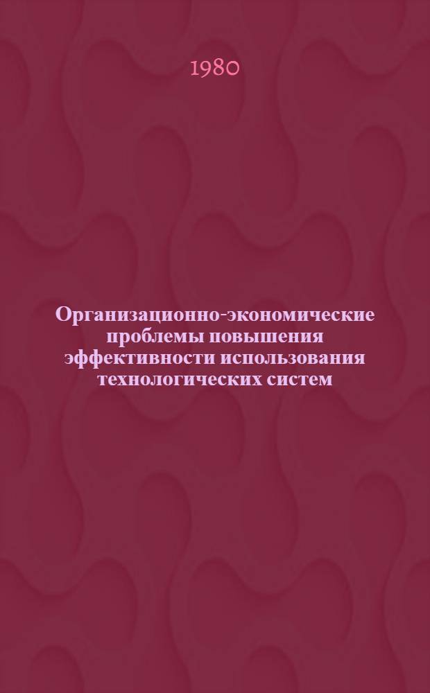 Организационно-экономические проблемы повышения эффективности использования технологических систем : Обзор
