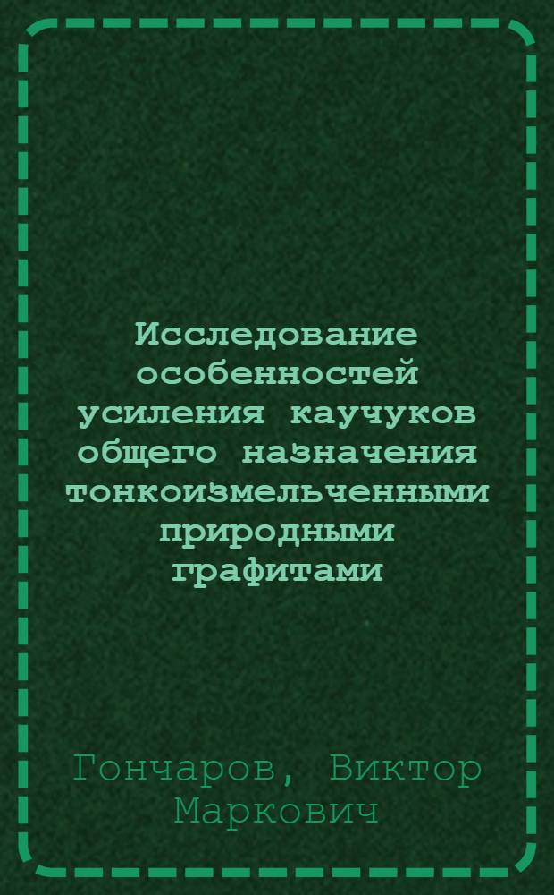 Исследование особенностей усиления каучуков общего назначения тонкоизмельченными природными графитами : Автореф. дис. на соиск. учен. степ. канд. техн. наук : (05.17.12)