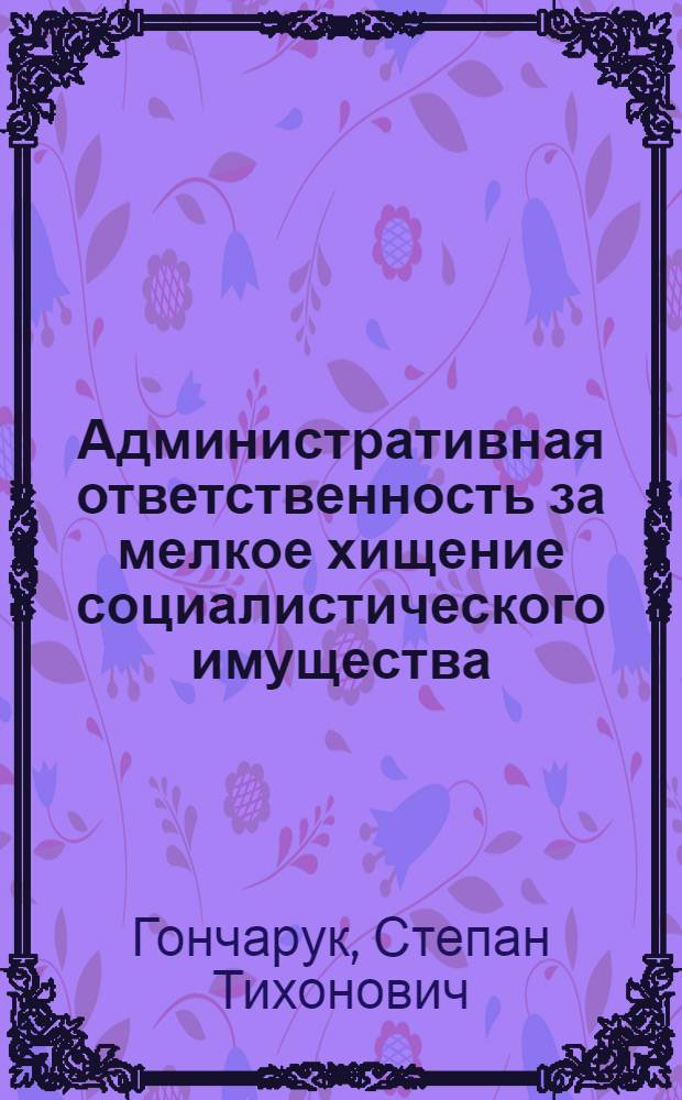 Административная ответственность за мелкое хищение социалистического имущества : (Матер.-правовой аспект) : Учеб. пособие