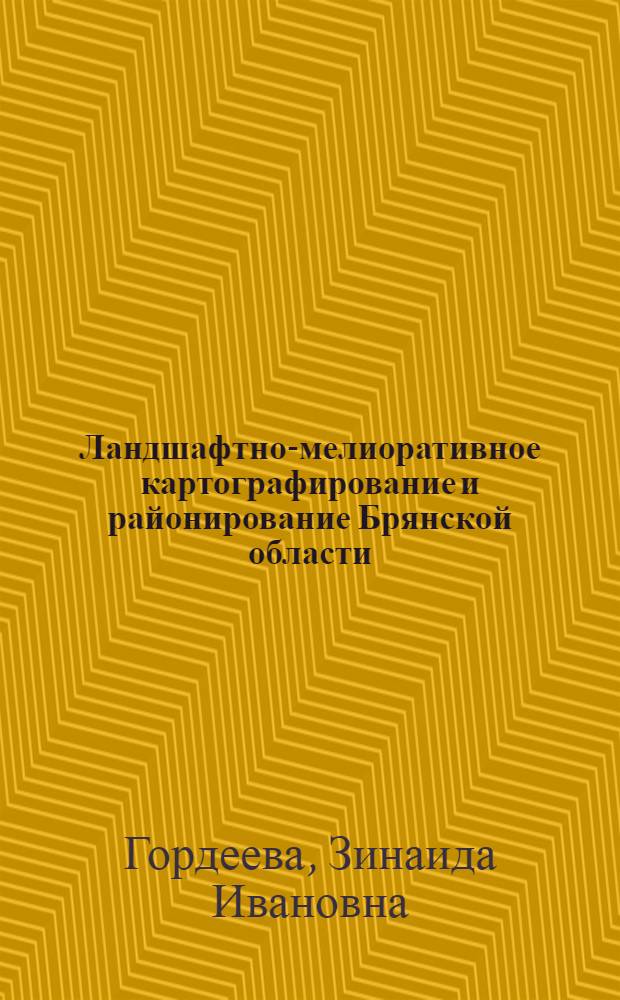 Ландшафтно-мелиоративное картографирование и районирование Брянской области : Автореф. дис. на соиск. учен. степ. канд. геогр. наук : (11.00.01)