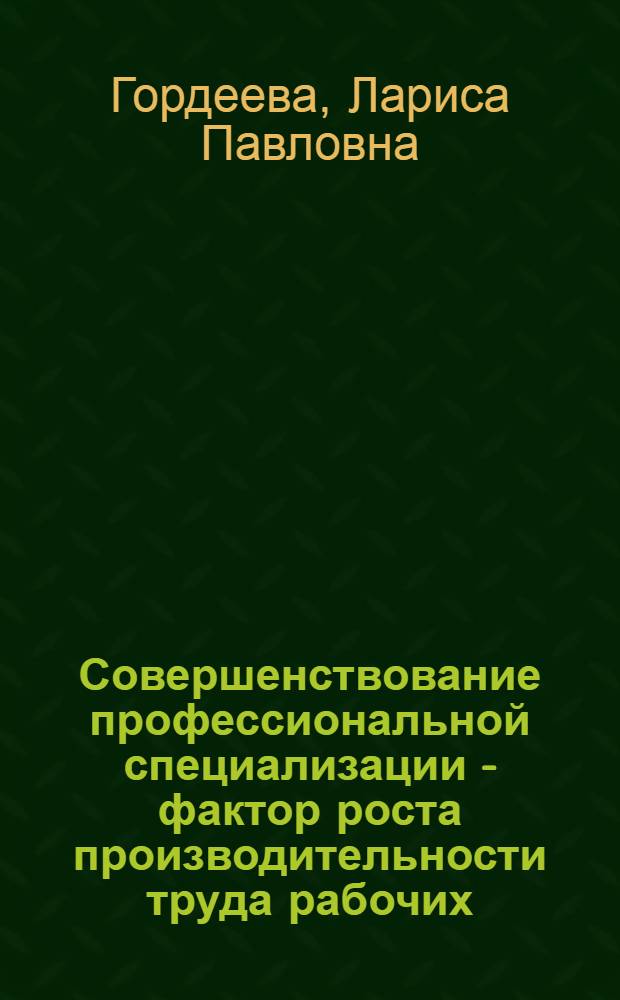 Совершенствование профессиональной специализации - фактор роста производительности труда рабочих : (На прим. предприятий чер. металлургии Украины) : Автореф. дис. на соиск. учен. степ. канд. экон. наук : (08.00.07)