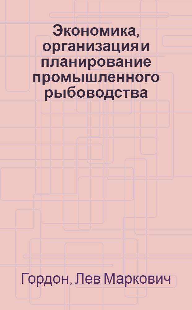 Экономика, организация и планирование промышленного рыбоводства : Учебник для сред. спец. учеб. заведений по спец. 1018 "Ихтиология и рыбоводство"