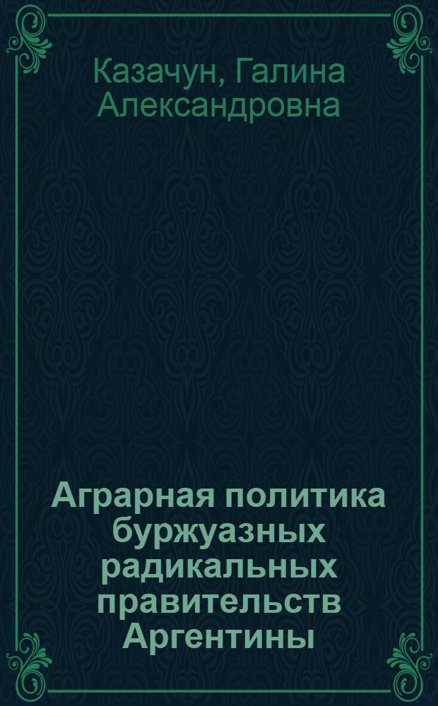 Аграрная политика буржуазных радикальных правительств Аргентины (1958-1966 гг.) : Автореф. дис. на соиск. учен. степ. канд. ист. наук : (07.00.03)