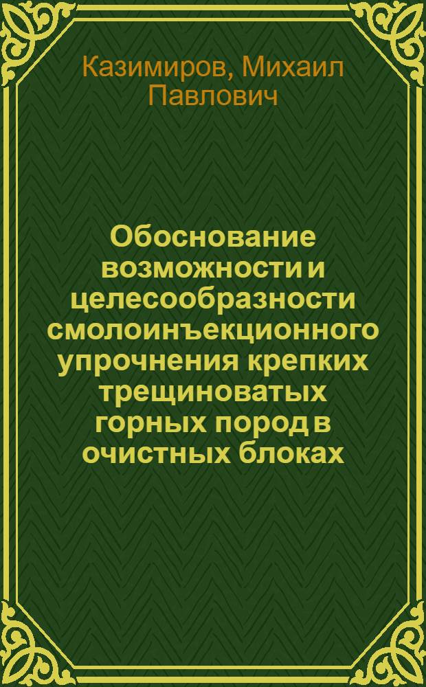 Обоснование возможности и целесообразности смолоинъекционного упрочнения крепких трещиноватых горных пород в очистных блоках : Автореф. дис. на соиск. учен. степ. к. т. н