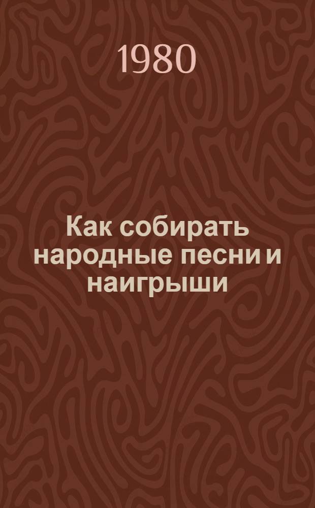 Как собирать народные песни и наигрыши : Метод. рекомендации
