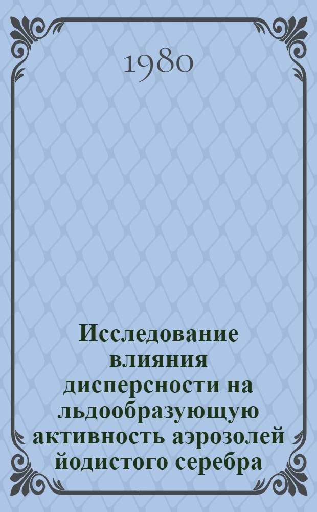 Исследование влияния дисперсности на льдообразующую активность аэрозолей йодистого серебра : Автореф. дис. на соиск. учен. степ. канд. физ.-мат. наук : (01.04.17)