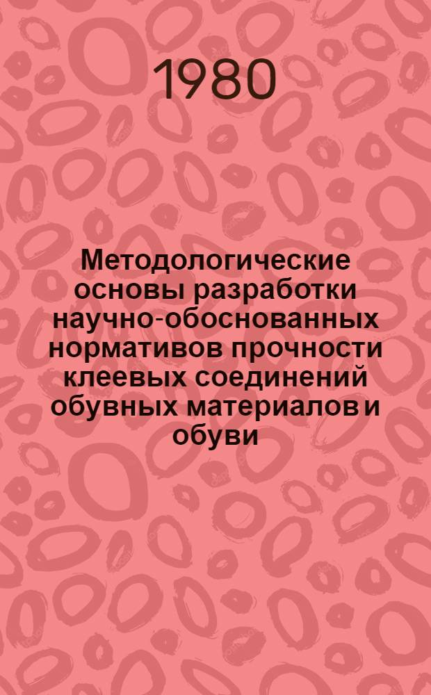 Методологические основы разработки научно-обоснованных нормативов прочности клеевых соединений обувных материалов и обуви : Автореф. дис. на соиск. учен. степ. канд. техн. наук : (05.19.01)