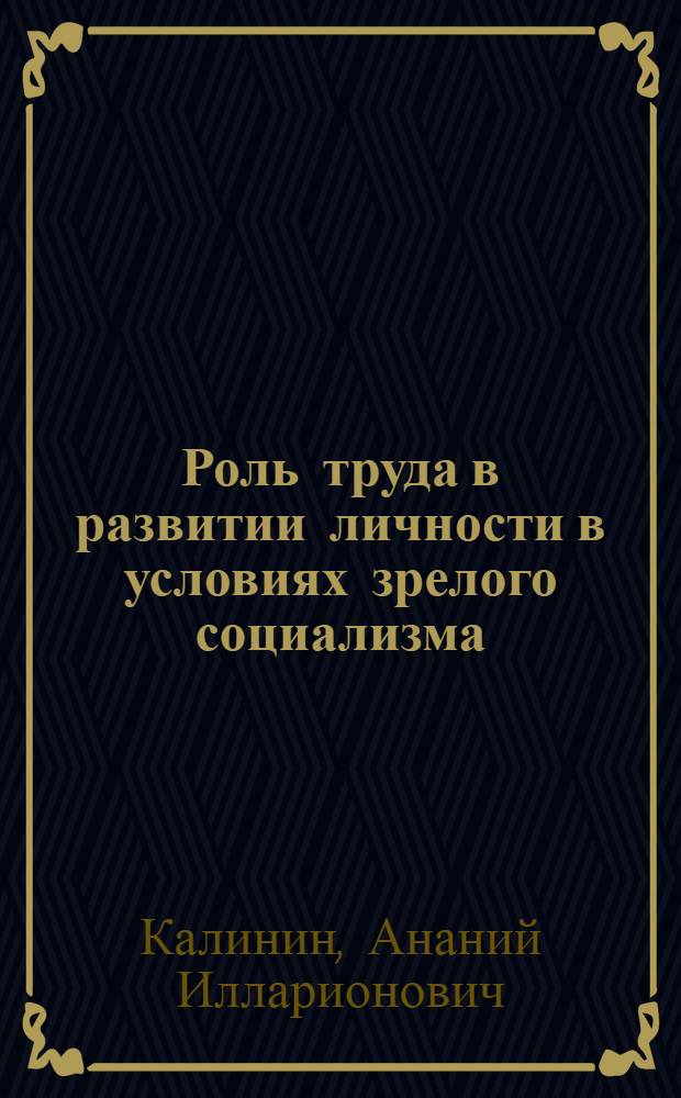 Роль труда в развитии личности в условиях зрелого социализма : Автореф. дис. на соиск. учен. степ. д-ра филос. наук : (09.00.02)
