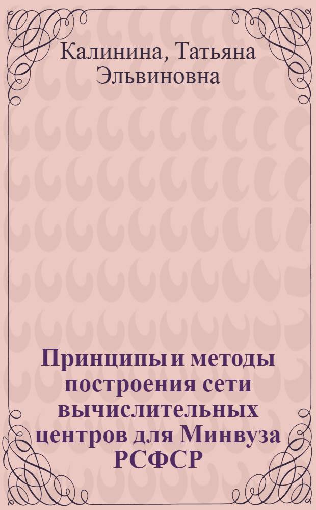 Принципы и методы построения сети вычислительных центров для Минвуза РСФСР : Автореф. дис. на соиск. учен. степ. канд. экон. наук : (08.00.13)