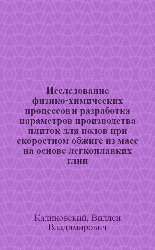 Исследование физико-химических процессов и разработка параметров производства плиток для полов при скоростном обжиге из масс на основе легкоплавких глин : Автореф. дис. на соиск. учен. степ. канд. техн. наук : (05.17.11)