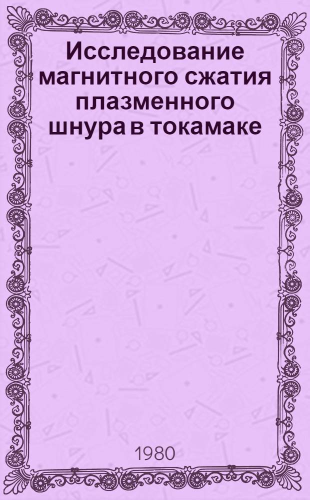 Исследование магнитного сжатия плазменного шнура в токамаке : Автореф. дис. на соиск. учен. степ. канд. физ.-мат. наук : (01.04.03)