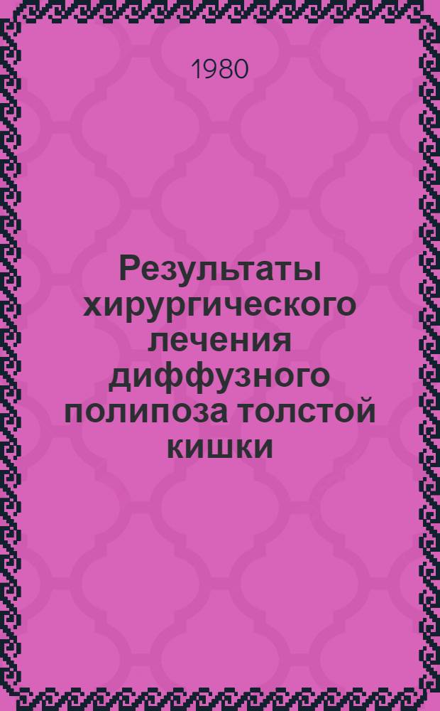 Результаты хирургического лечения диффузного полипоза толстой кишки : Автореф. дис. на соиск. учен. степ. канд. мед. наук : (14.00.27; 14.00.14)