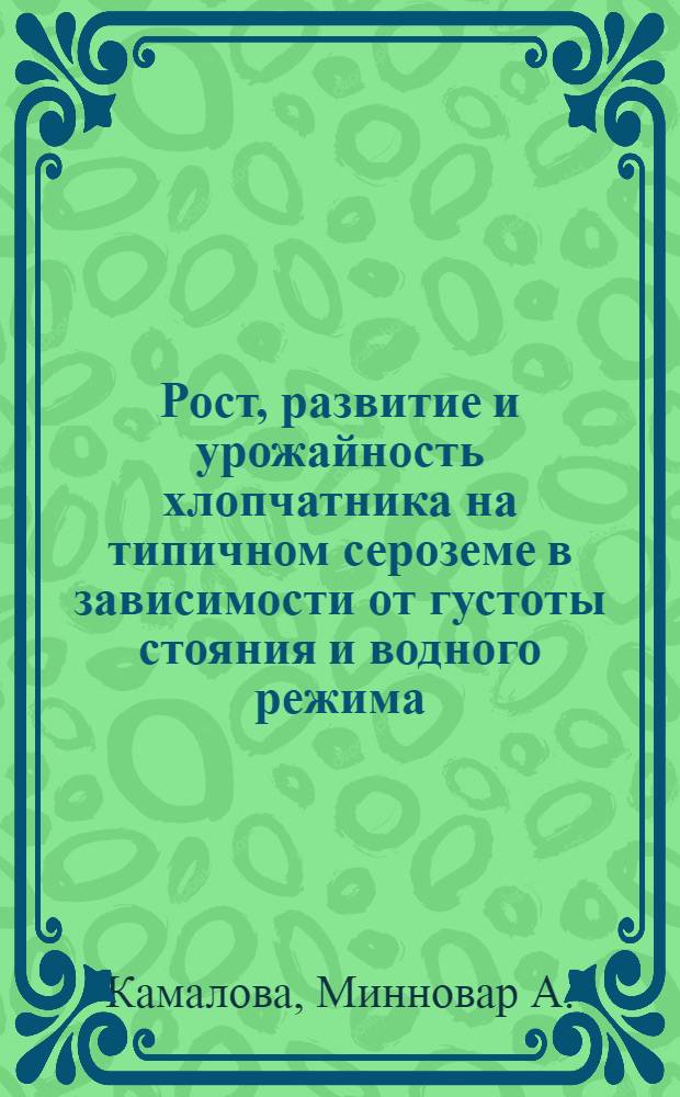 Рост, развитие и урожайность хлопчатника на типичном сероземе в зависимости от густоты стояния и водного режима : Автореф. дис. на соиск. учен. степ. канд. с.-х. наук : (06.01.14; 06.01.02)