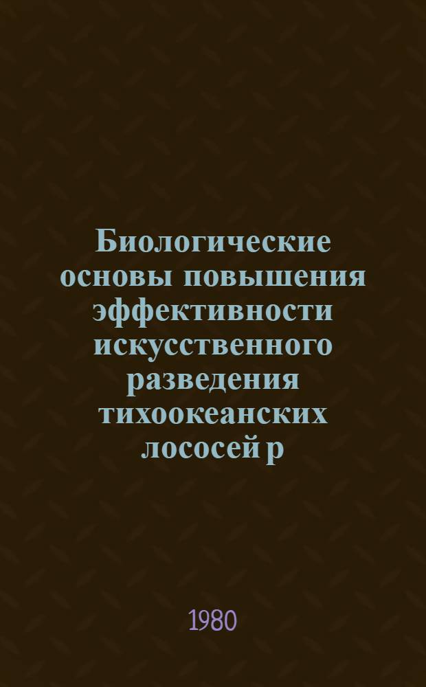 Биологические основы повышения эффективности искусственного разведения тихоокеанских лососей р. Oncornynchus и Salmo : Автореф. дис. на соиск. учен. степ. д-ра биол. наук : (03.00.10)