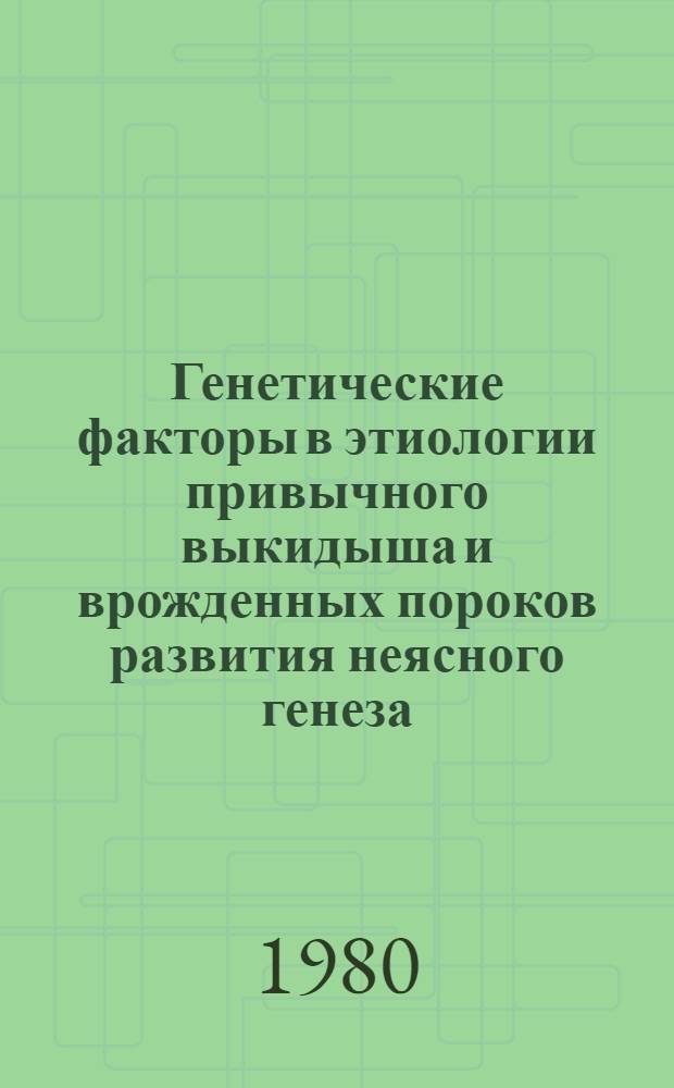 Генетические факторы в этиологии привычного выкидыша и врожденных пороков развития неясного генеза : Автореф. дис. на соиск. учен. степ. канд. мед. наук : (14.00.01)
