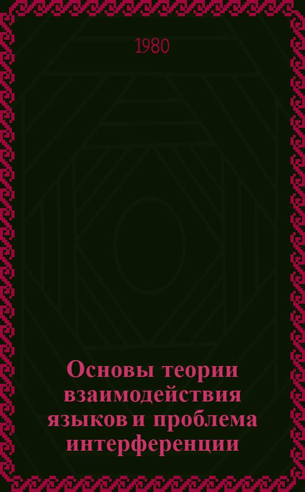 Основы теории взаимодействия языков и проблема интерференции : Автореф. дис. на соиск. учен. степ. д-ра филол. наук : (10.02.19)