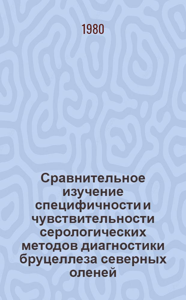 Сравнительное изучение специфичности и чувствительности серологических методов диагностики бруцеллеза северных оленей : Автореф. дис. на соиск. учен. степ. к. вет. н