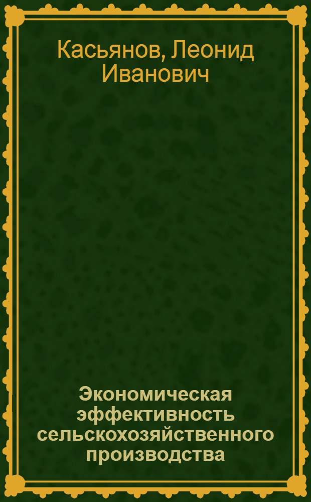 Экономическая эффективность сельскохозяйственного производства : Для студентов и слушателей всех фак. с.-х. вузов