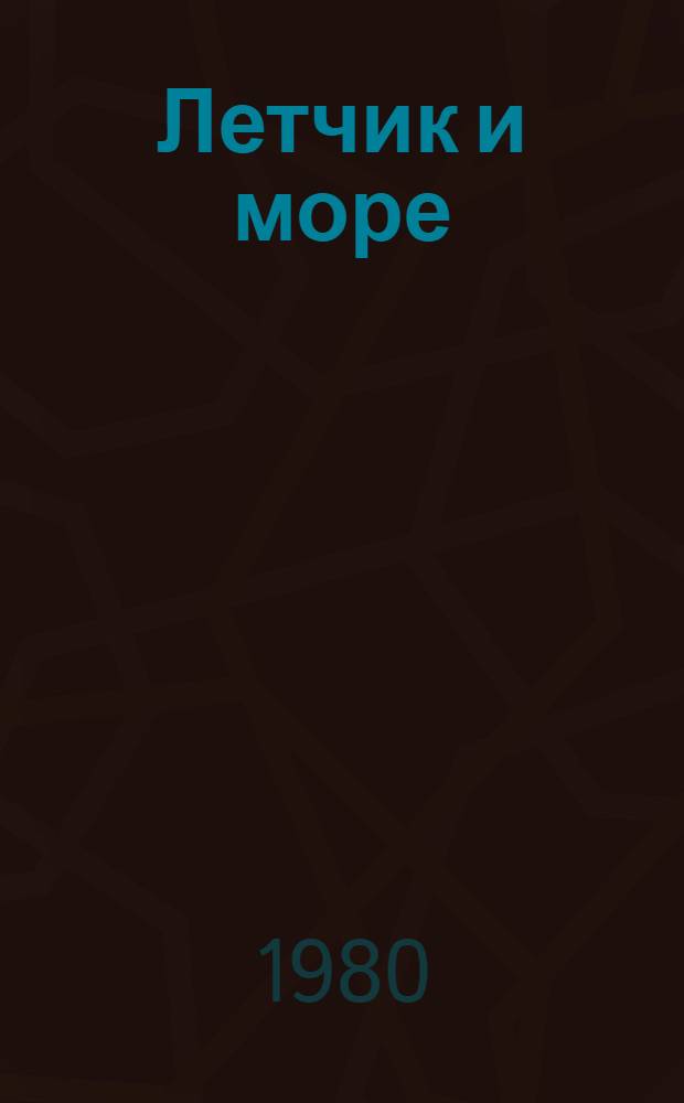 Летчик и море : Докум. повесть и рассказы : Для ст. шк. возраста