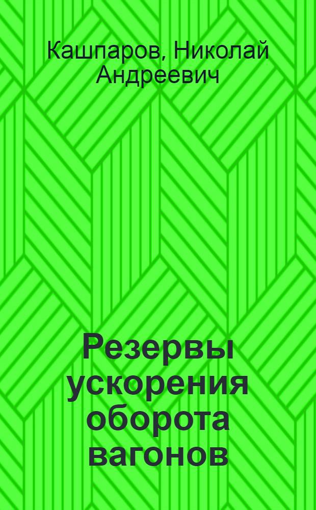 Резервы ускорения оборота вагонов : (Из опыта работы Ворошиловгр. отд-ния ж. д.)