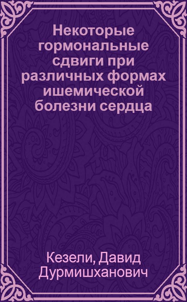 Некоторые гормональные сдвиги при различных формах ишемической болезни сердца : (К патогенезу нарушения углевод. обмена при остром инфаркте миокарда) : Автореф. дис. на соиск. учен. степ. канд. мед. наук : (14.00.03)