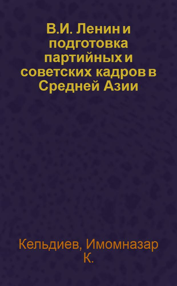 В.И. Ленин и подготовка партийных и советских кадров в Средней Азии (1917-1924 гг.)