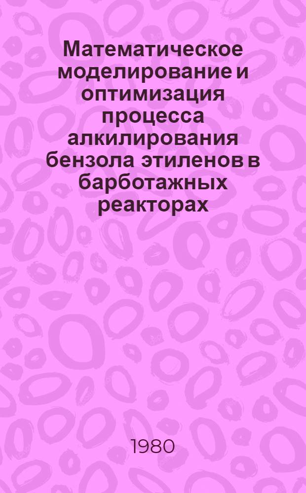 Математическое моделирование и оптимизация процесса алкилирования бензола этиленов в барботажных реакторах : Автореф. дис. на соиск. учен. степ. канд. техн. наук : (05.17.08)