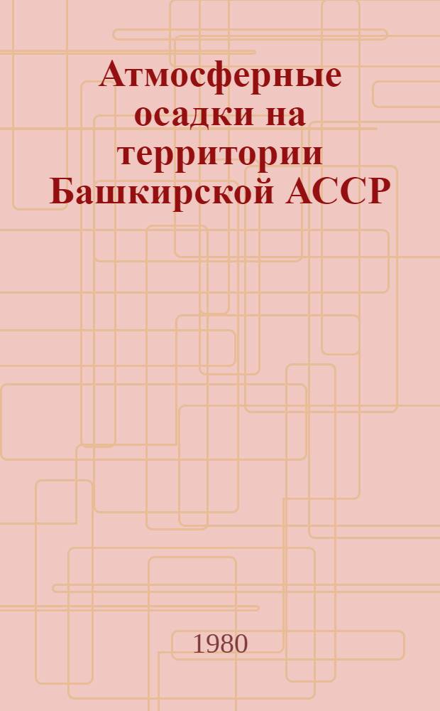 Атмосферные осадки на территории Башкирской АССР : Автореф. дис. на соиск. учен. степ. канд. геогр. наук : (11.00.09)