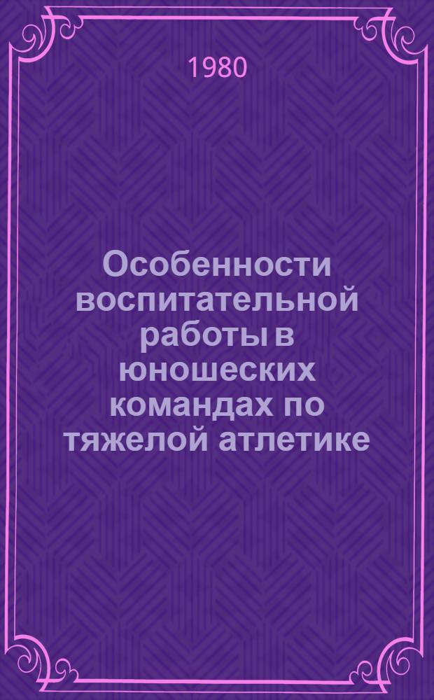 Особенности воспитательной работы в юношеских командах по тяжелой атлетике : Автореф. дис. на соиск. учен. степ. канд. пед. наук : (13.09.04)