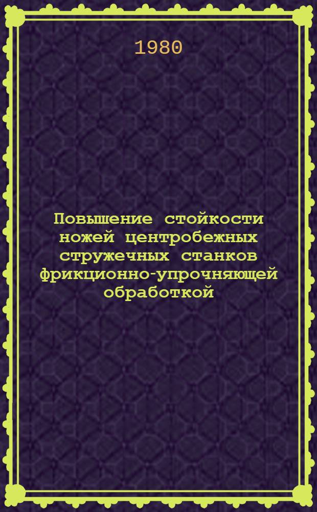 Повышение стойкости ножей центробежных стружечных станков фрикционно-упрочняющей обработкой : Автореф. дис. на соиск. учен. степ. канд. техн. наук : (05.06.02)