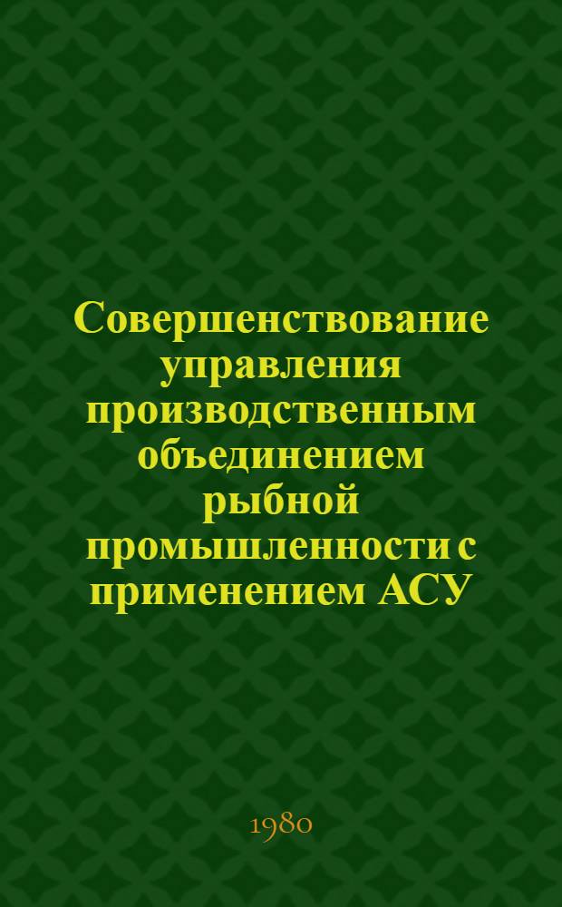 Совершенствование управления производственным объединением рыбной промышленности с применением АСУ : (На прим. об-ния "Дагрыбпром") : Автореф. дис. на соиск. учен. степ. канд. экон. наук : (08.00.05)