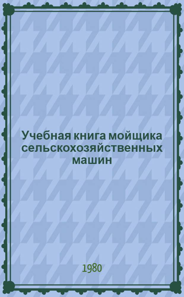 Учебная книга мойщика сельскохозяйственных машин : Для сред. сел. проф.-техн. уч-щ