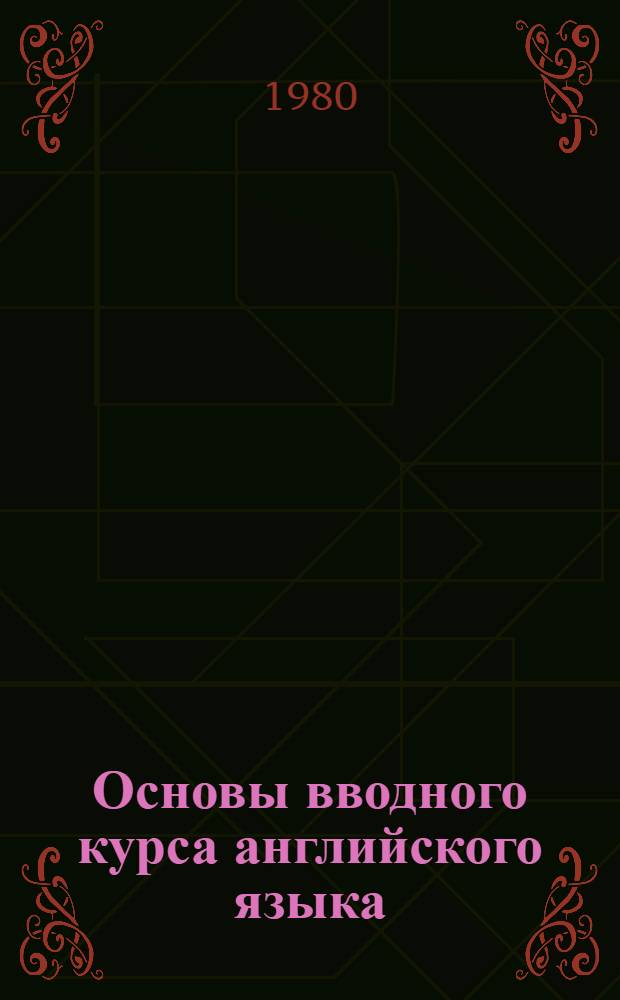 Основы вводного курса английского языка : (Учеб. пособие по англ. яз. как второму для II курса пед. фак.)