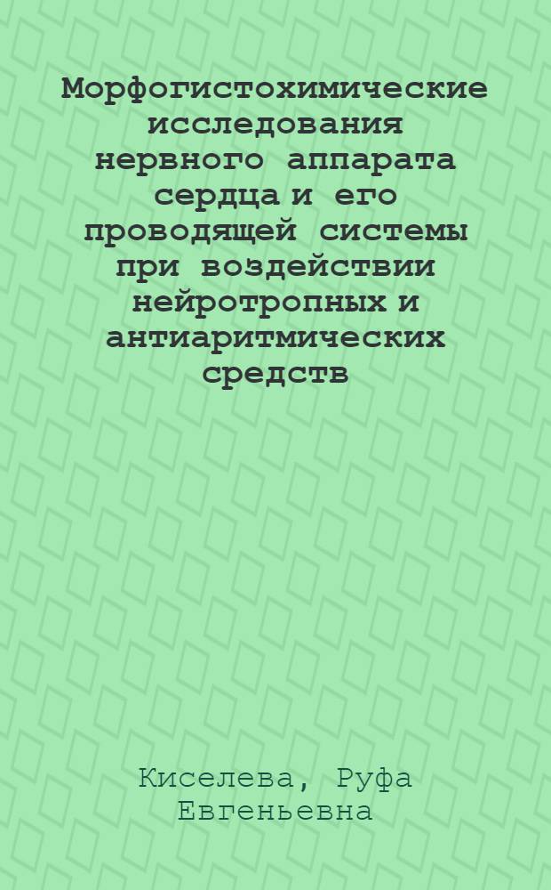 Морфогистохимические исследования нервного аппарата сердца и его проводящей системы при воздействии нейротропных и антиаритмических средств : Автореф. дис. на соиск. учен. степ. д-ра биол. наук : (03.00.11)