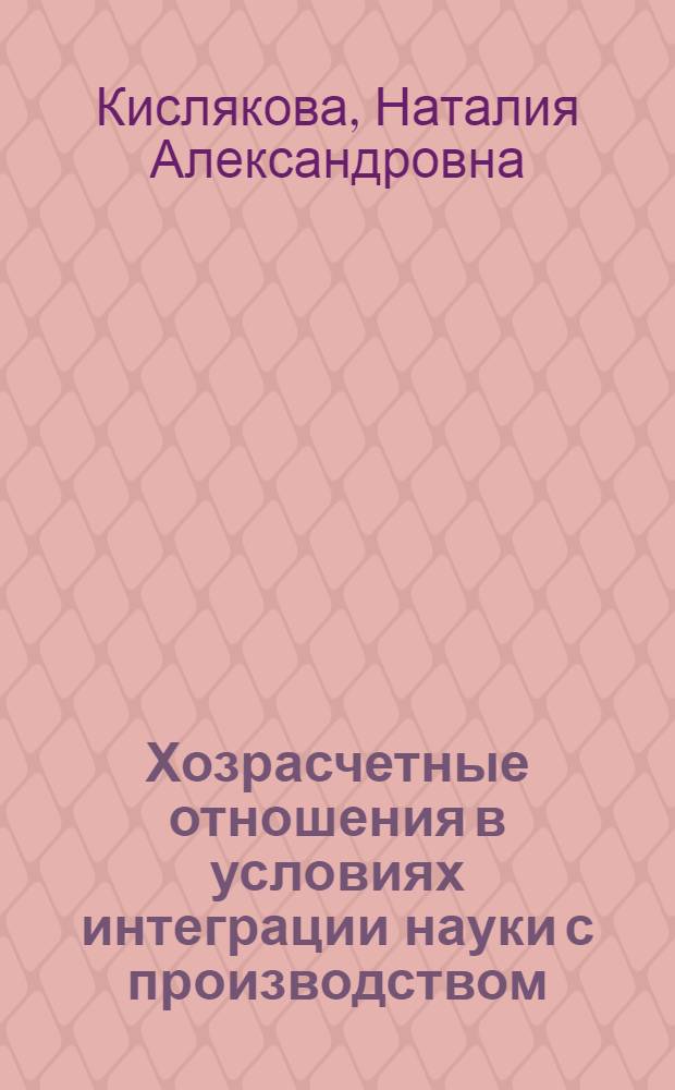 Хозрасчетные отношения в условиях интеграции науки с производством : Автореф. дис. на соиск. учен. степ. канд. экон. наук : (08.00.01)