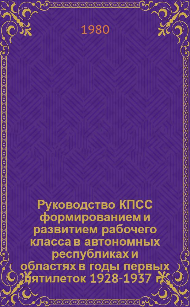 Руководство КПСС формированием и развитием рабочего класса в автономных республиках и областях в годы первых пятилеток 1928-1937 гг. : (На прим. Морд. АССР) : Автореф. дис. на соиск. учен. степ. к. и. н
