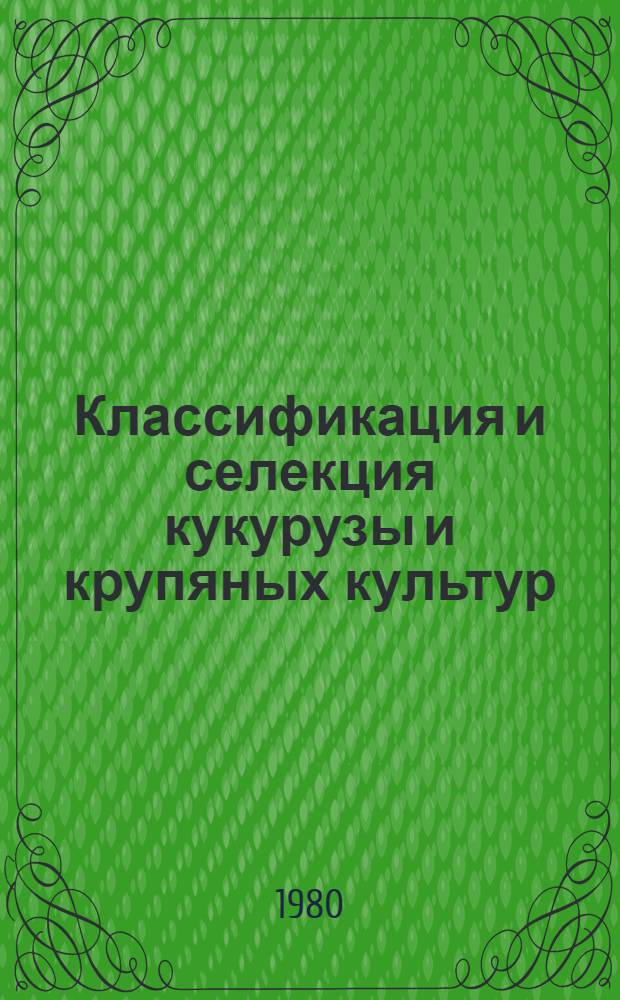 Классификация и селекция кукурузы и крупяных культур = Classification and breeding corn (maize) and small grain crops : Сб. статей