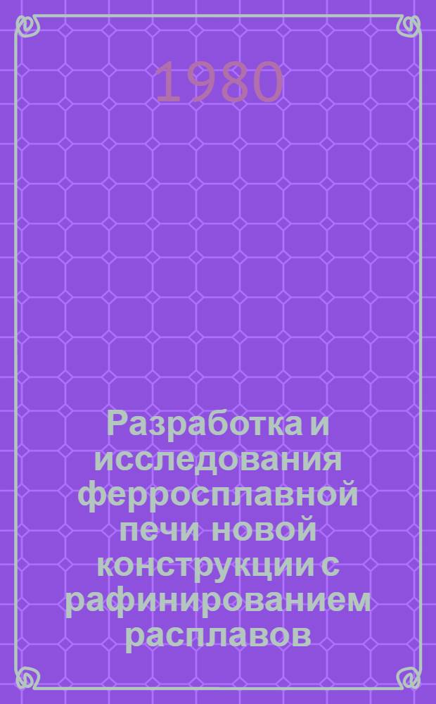 Разработка и исследования ферросплавной печи новой конструкции с рафинированием расплавов : Автореф. дис. на соиск. учен. степ. канд. техн. наук : (05.09.10)