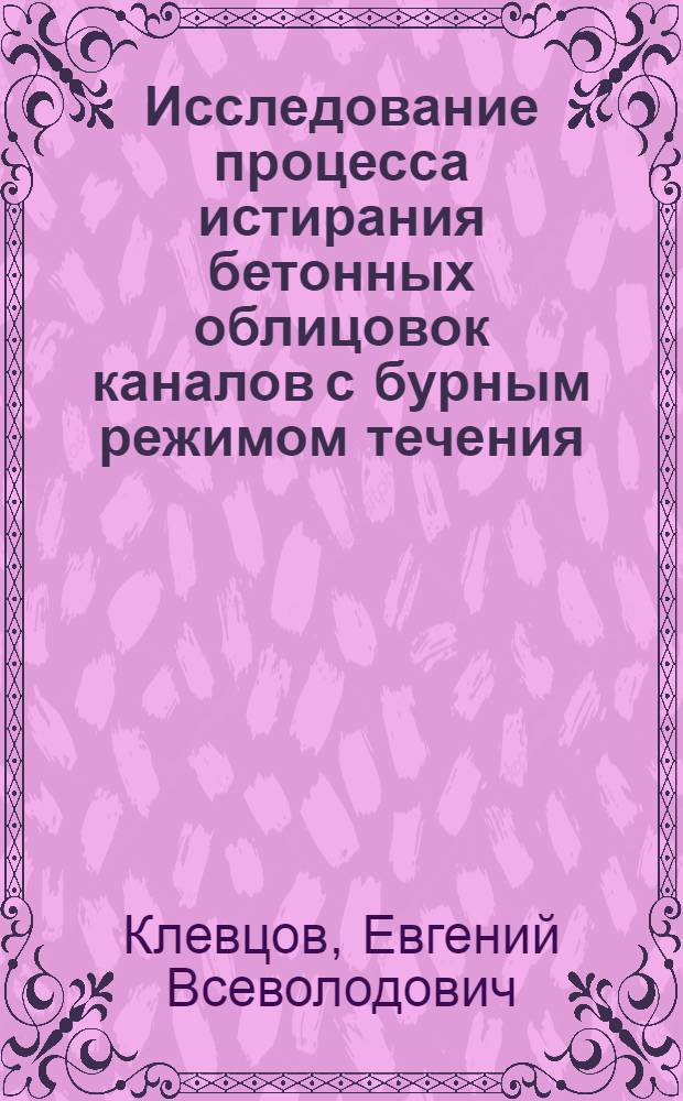 Исследование процесса истирания бетонных облицовок каналов с бурным режимом течения : Автореф. дис. на соиск. учен. степ. канд. техн. наук : (05.14.09)