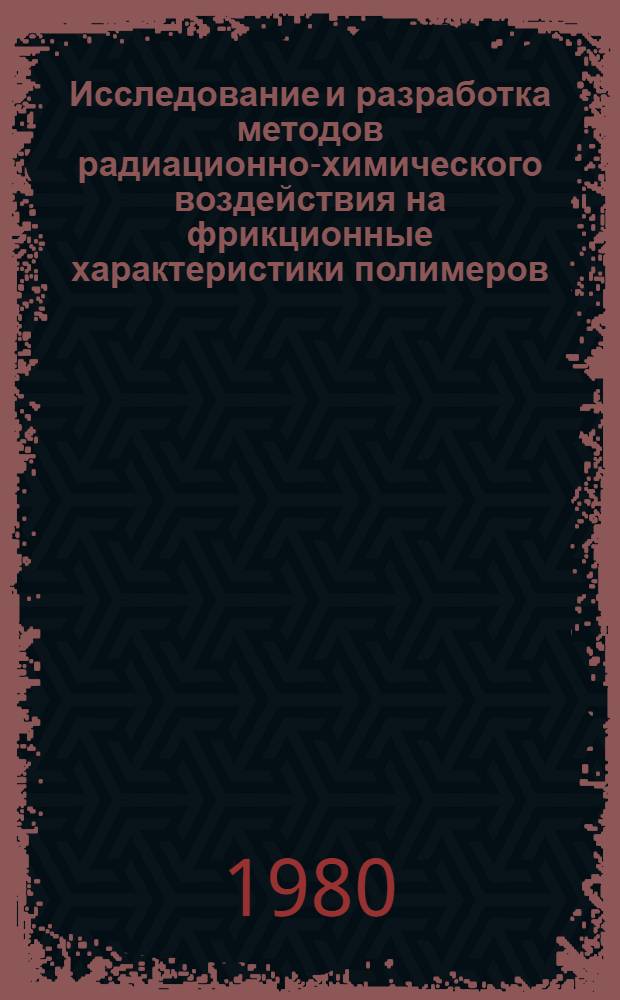 Исследование и разработка методов радиационно-химического воздействия на фрикционные характеристики полимеров : Автореф. дис. на соиск. учен. степ. к. т. н