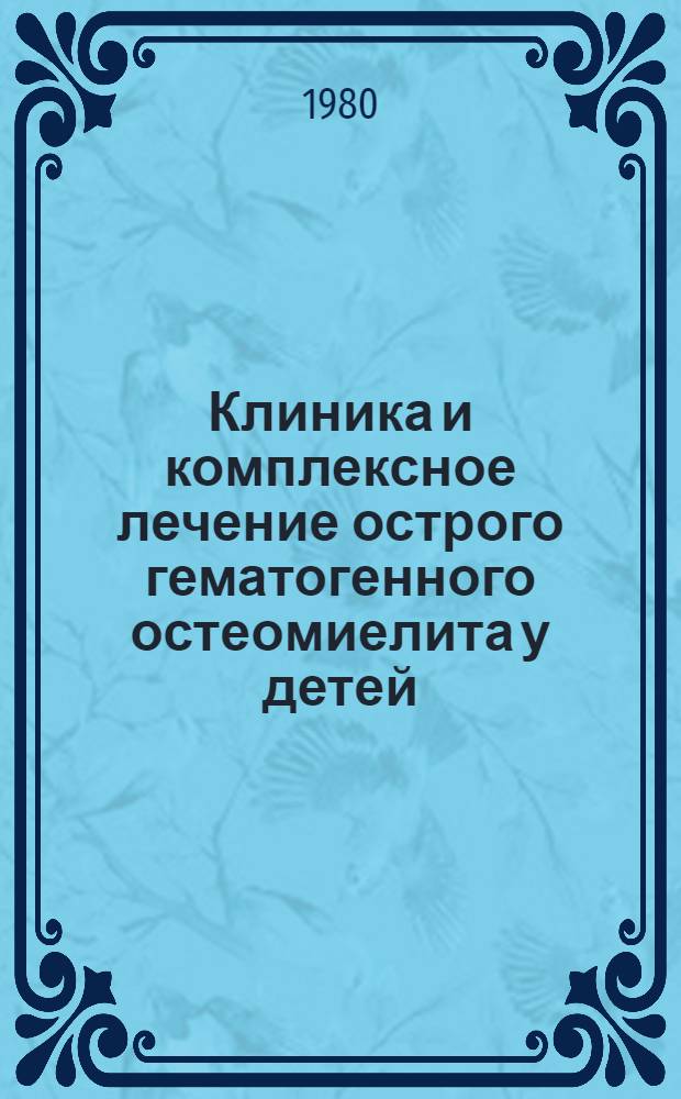 Клиника и комплексное лечение острого гематогенного остеомиелита у детей : (Метод. пособие)