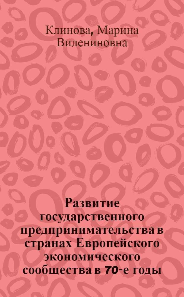 Развитие государственного предпринимательства в странах Европейского экономического сообщества в 70-е годы : (На прим. ФРГ, Франции, Великобритании и Италии) : Автореф. дис. на соиск. учен. степ. канд. экон. наук : (08.00.16)