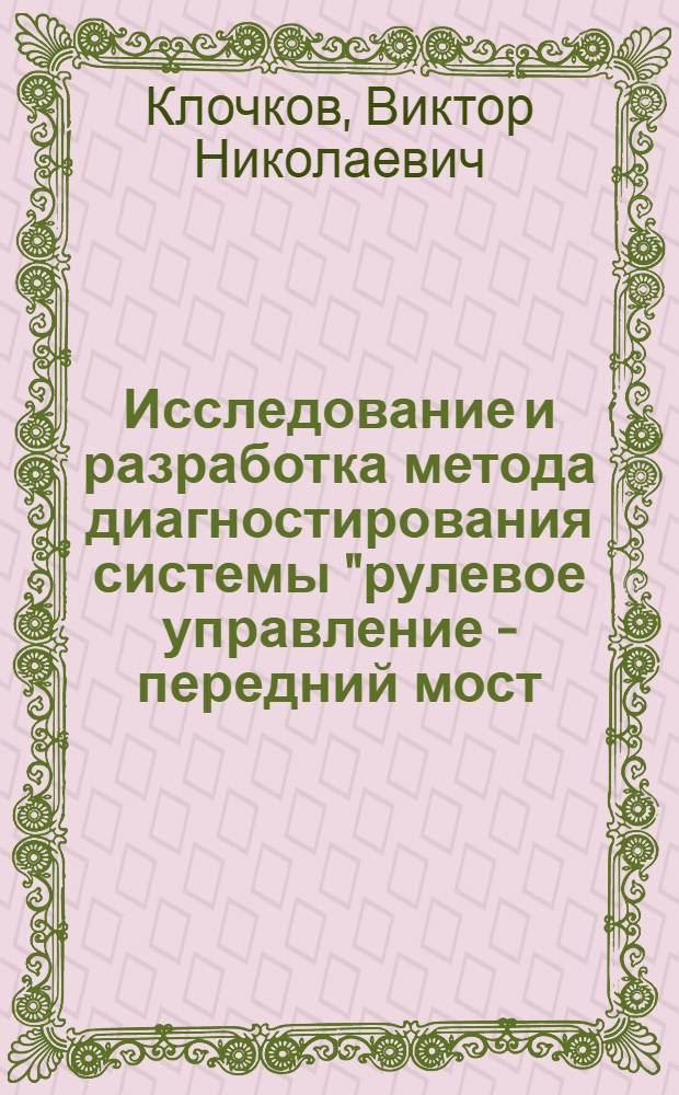 Исследование и разработка метода диагностирования системы "рулевое управление - передний мост - подшипники ступиц передних колес" : Автореф. дис. на соиск. учен. степ. канд. техн. наук : (05.22.10)