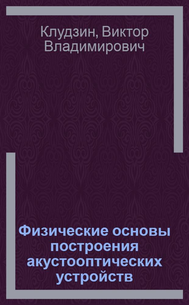 Физические основы построения акустооптических устройств : Учеб. пособие