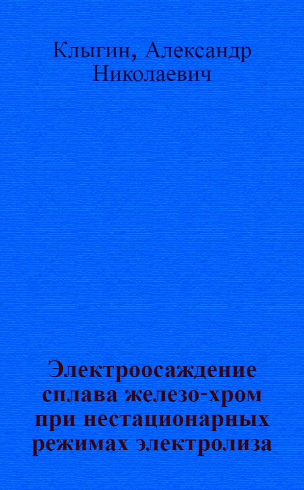 Электроосаждение сплава железо-хром при нестационарных режимах электролиза : Автореф. дис. на соиск. учен. степ. к. т. н