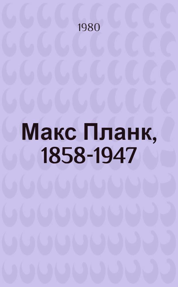 Макс Планк, 1858-1947