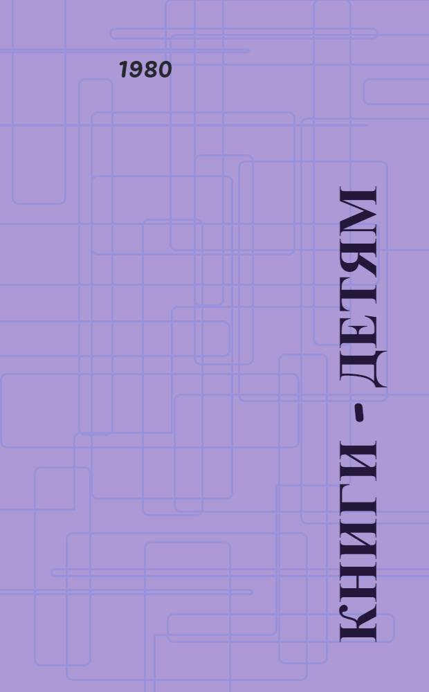 Книги - детям : Сб. материалов в помощь учителям, библиотекарям и пионер. вожатым