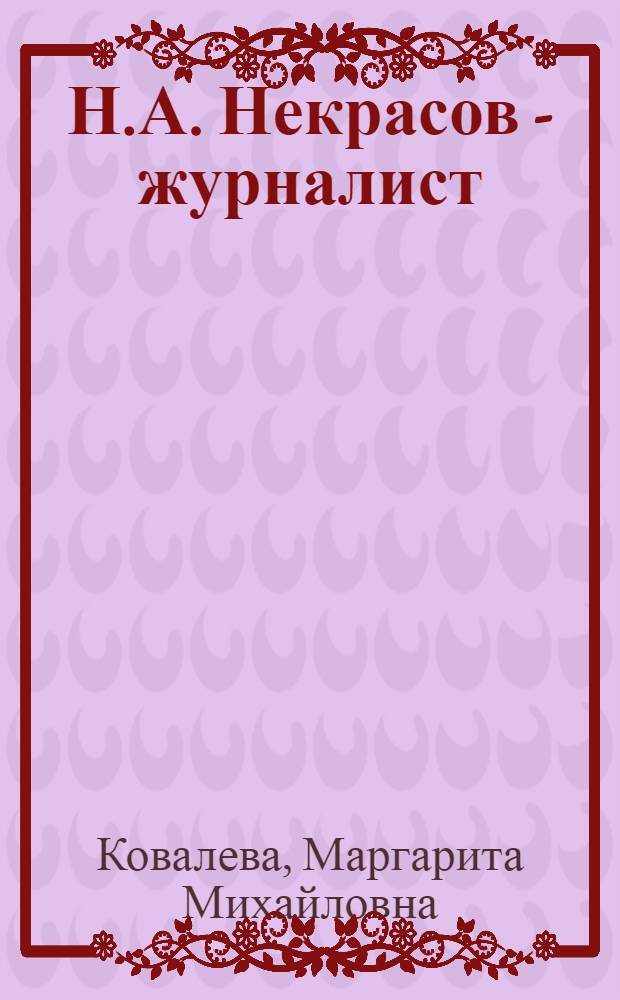 Н.А. Некрасов - журналист (1841-1846) : Лекции для студентов заоч. и веч. отд-ний фак. журналистики гос. ун-тов