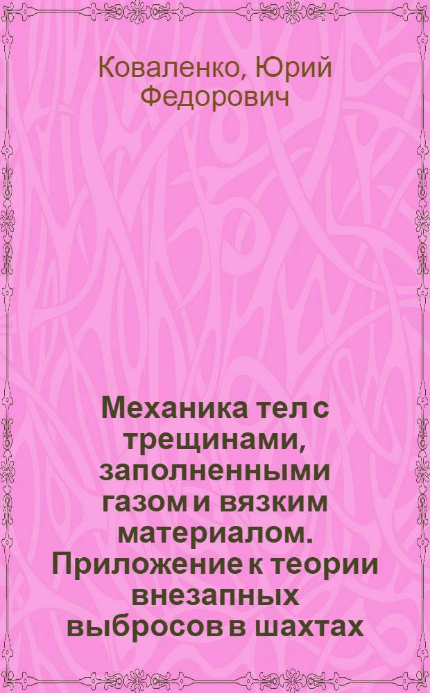 Механика тел с трещинами, заполненными газом и вязким материалом. Приложение к теории внезапных выбросов в шахтах : Автореф. дис. на соиск. учен. степ. канд. физ.-мат. наук : (01.02.04)